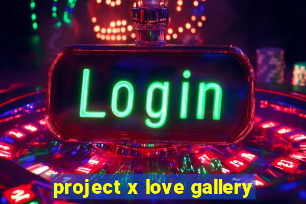 project x love gallery